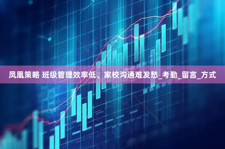 凤凰策略 班级管理效率低、家校沟通难发愁_考勤_留言_方式